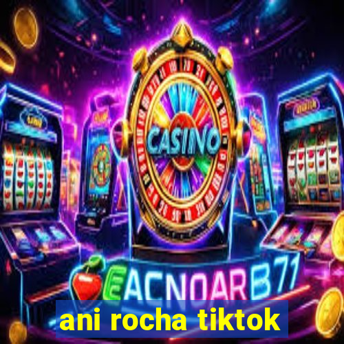 ani rocha tiktok